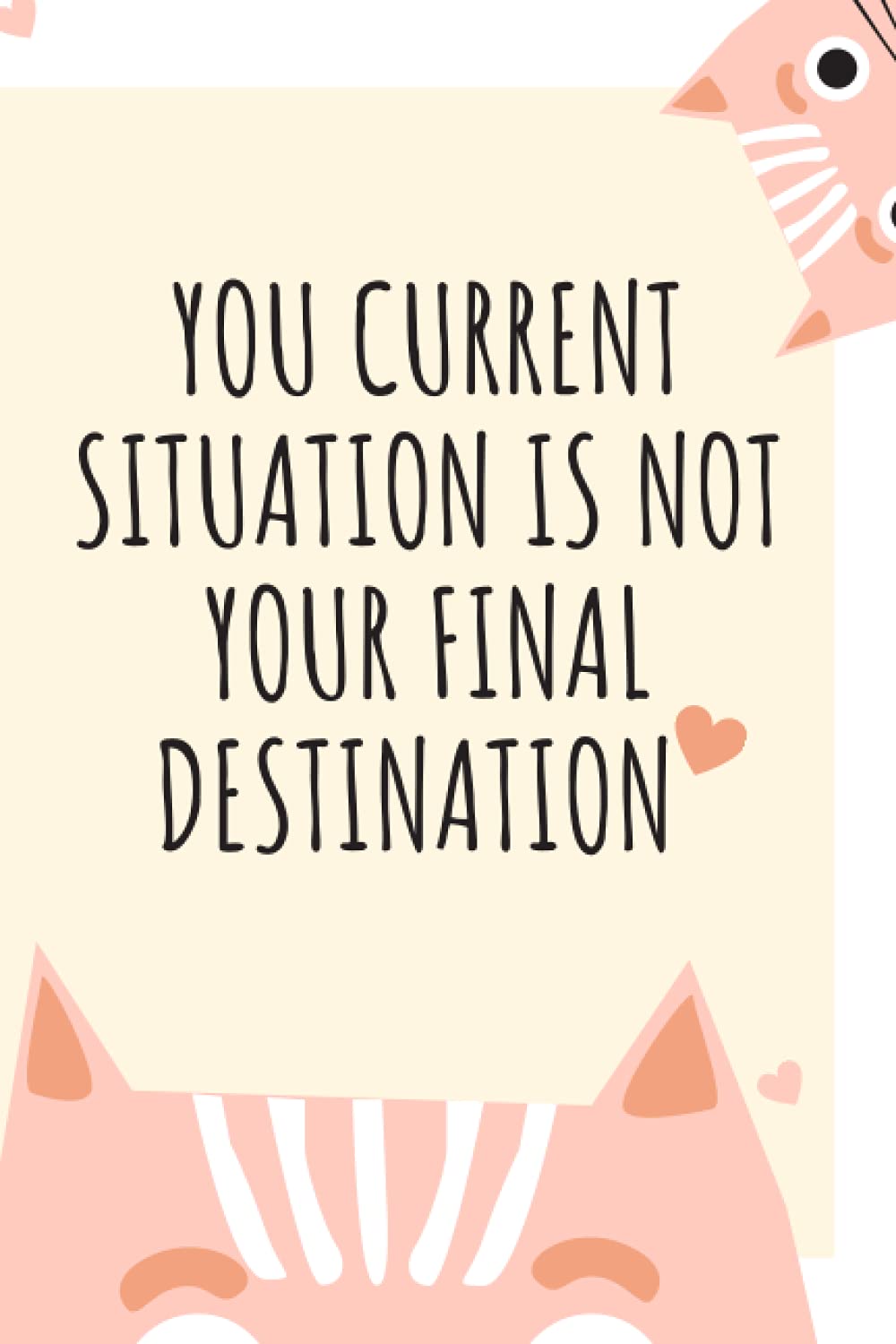 you current situation is not your final destination: Notbook & Journal