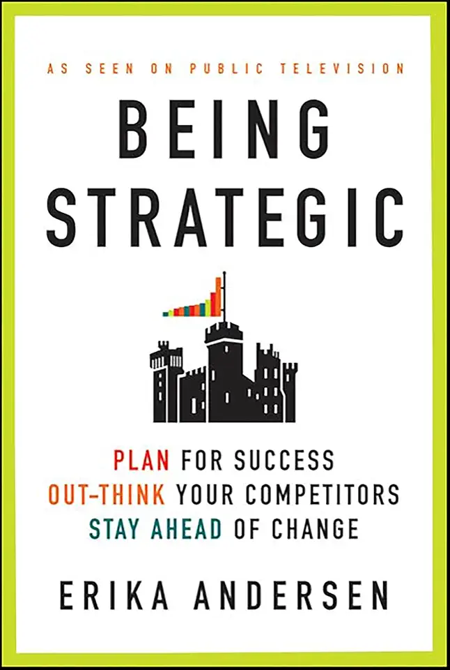 Being Strategic: Plan for Success; Out-think Your Competitors; Stay Ahead of Change