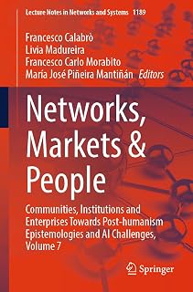 Networks, Markets & People: Communities, Institutions and Enterprises Towards Post-humanism Epistemologies and AI Challenges, Volume 7 (Lecture Notes in Networks and Systems, 1189, Band 1189)