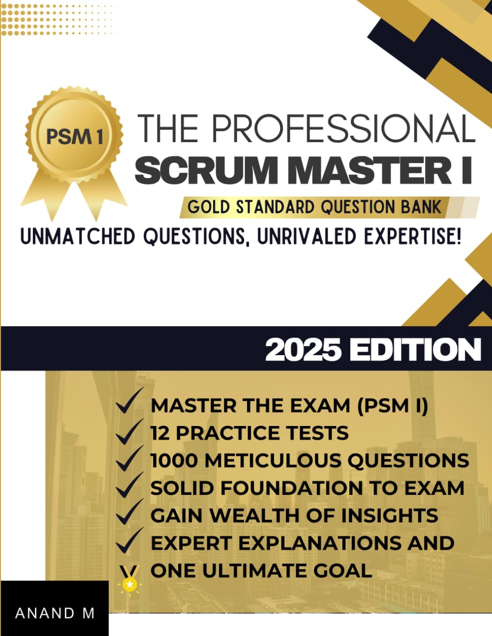 THE PROFESSIONAL SCRUM MASTER™ 1 - MASTER THE EXAM (PSM 1): 12 PRACTICE TESTS, 1000 RIGOROUS QUESTIONS, GAIN WEALTH OF INSIGHTS, EXPERT EXPLANATIONS AND ONE ULTIMATE GOAL