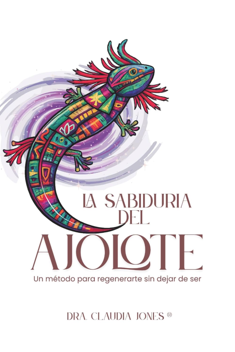 La Sabiduría del Ajolote: Un método para regenerarte sin dejar de ser