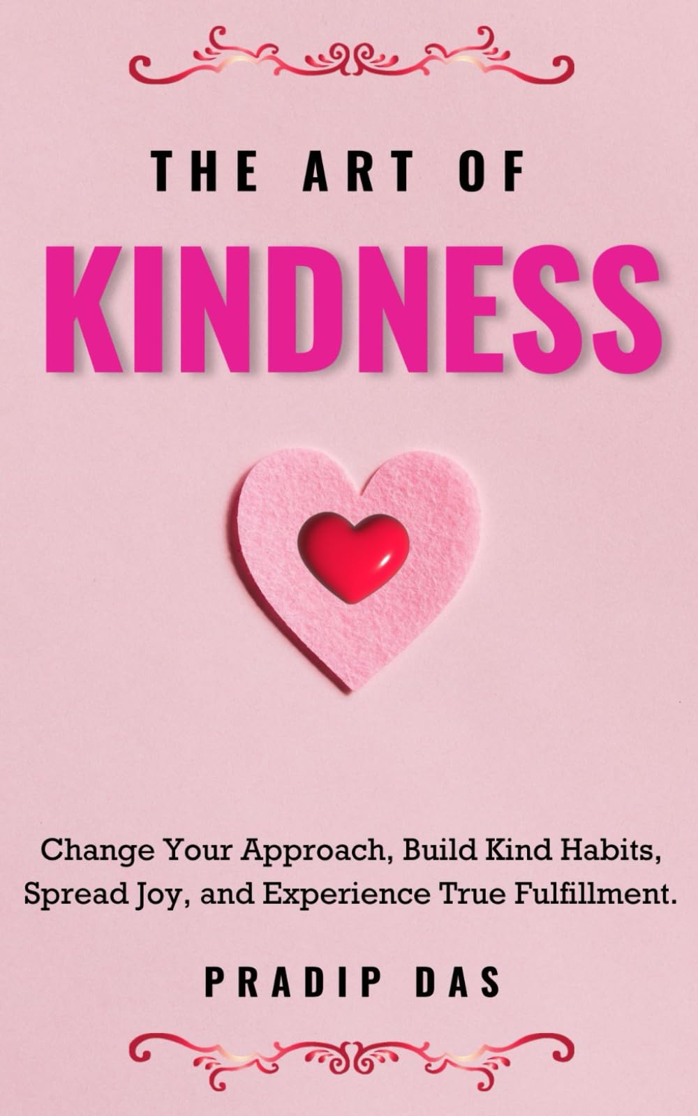 The Art of Kindness: Change Your Approach, Build Kind Habits, Spread Joy, and Experience True Fulfillment: 11 (The Art of Living)