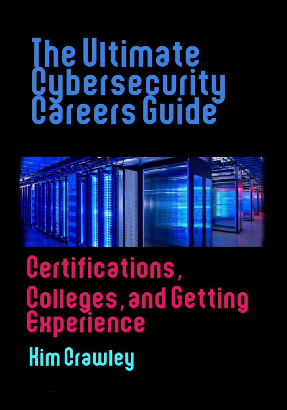 The Ultimate Cybersecurity Careers Guide: Certifications, Colleges, and Getting Experience