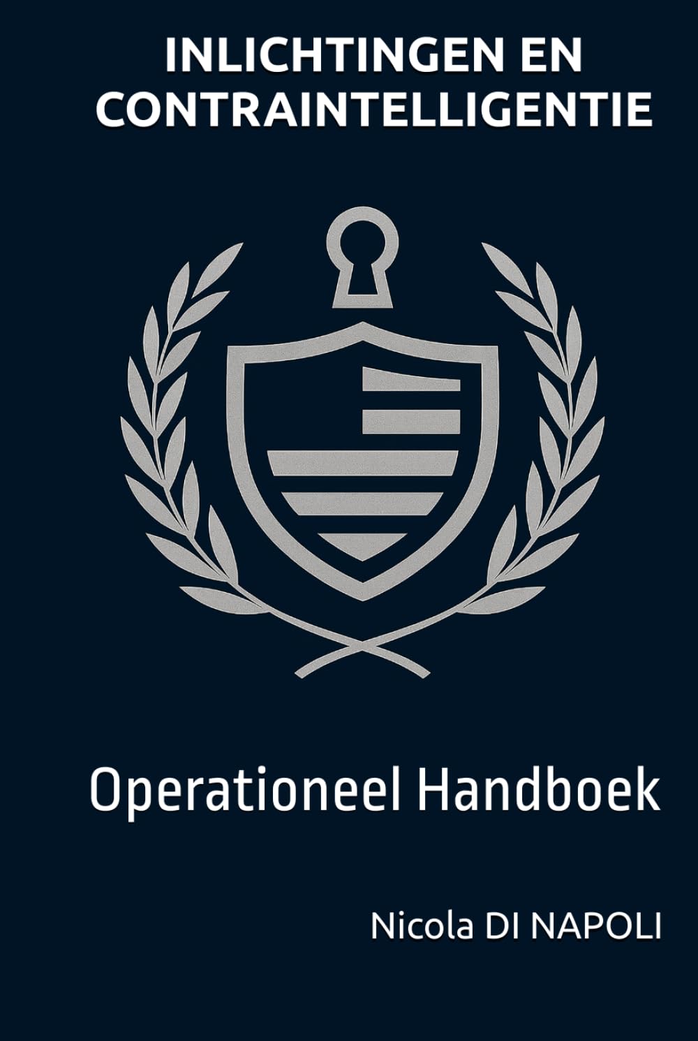 INLICHTINGEN EN CONTRAINTELLIGENTIE: Operationeel Handboek (Handboeken voor Inlichtingen en Contraintelligentie)