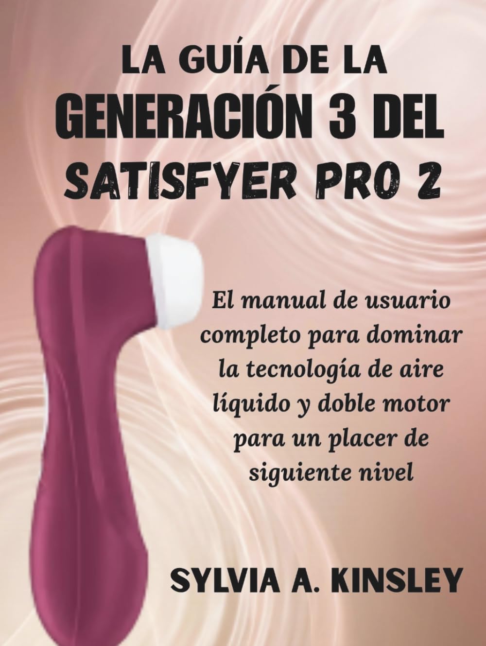 La Guía de la Generación 3 del Satisfyer Pro 2: El manual de usuario completo para dominar la tecnología de aire líquido y doble motor para un placer de siguiente nivel