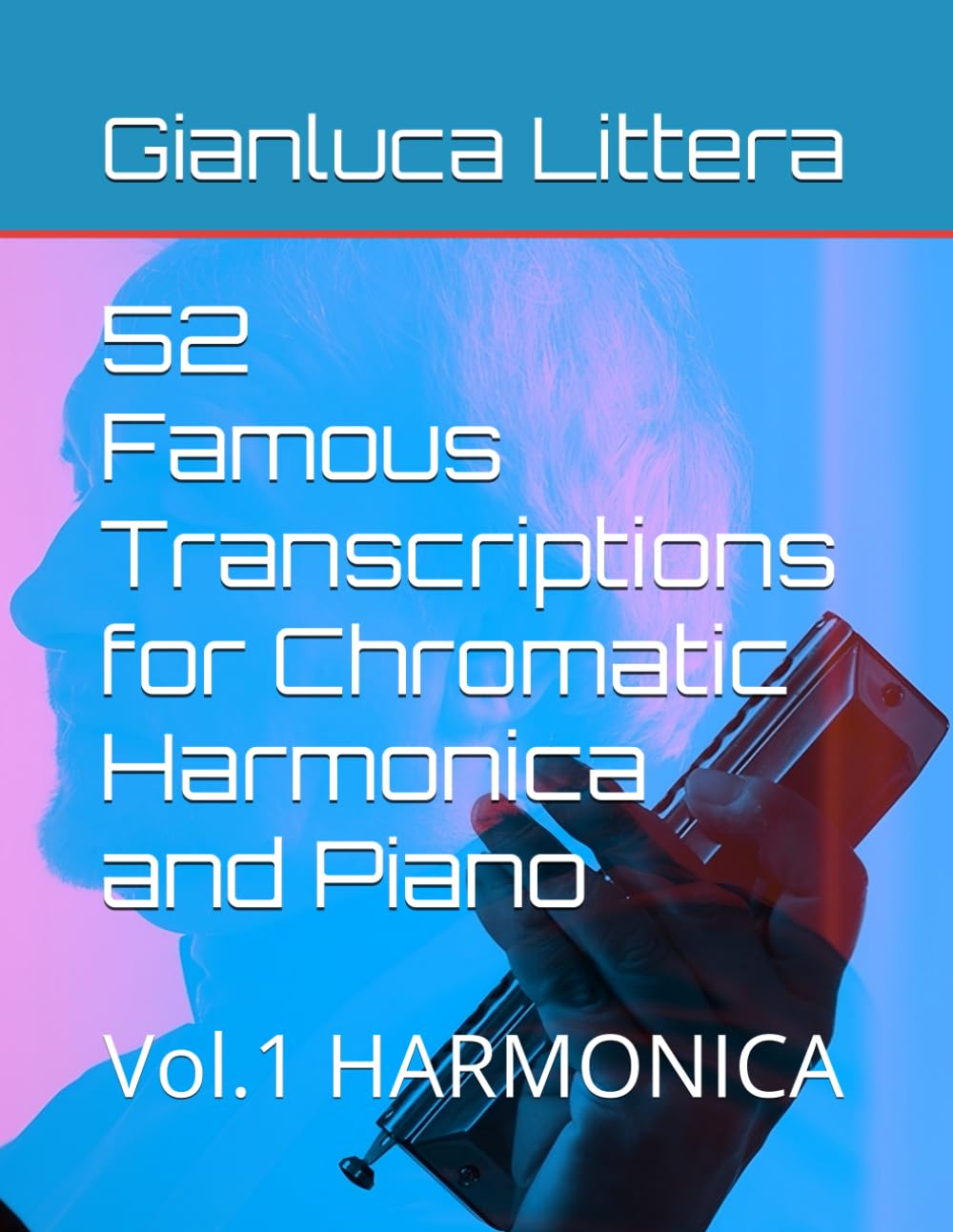 52 Famous Transcriptions for Chromatic Harmonica and Piano: Vol.1 HARMONICA (Learn to Play the Chromatic Harmonica with Gianluca Littera)
