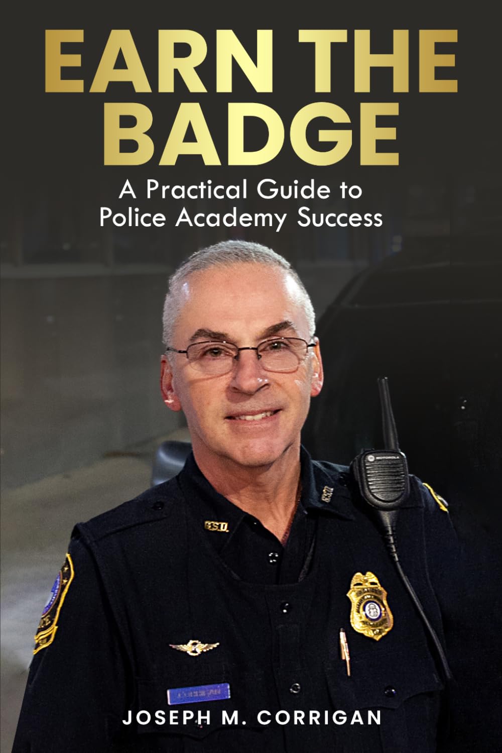 Earn The Badge: How to Prepare for, Survive & Graduate the Police Academy