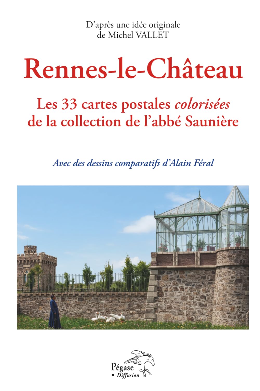 Rennes-le-Château. Les 33 cartes postales colorisées de la collection de l'abbé Saunière.: Avec des dessins comparatifs d'Alain Féral