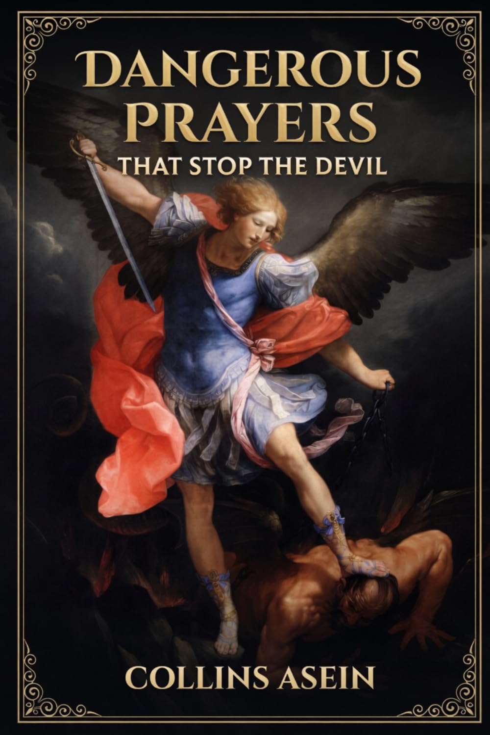 DANGEROUS PRAYERS THAT STOP THE DEVIL: Spiritual Warfare Manual for Dismantling Strongholds, Breaking Generational Chains, Commanding the Enemy to Stand Down, and Unleashing the Power of Heaven