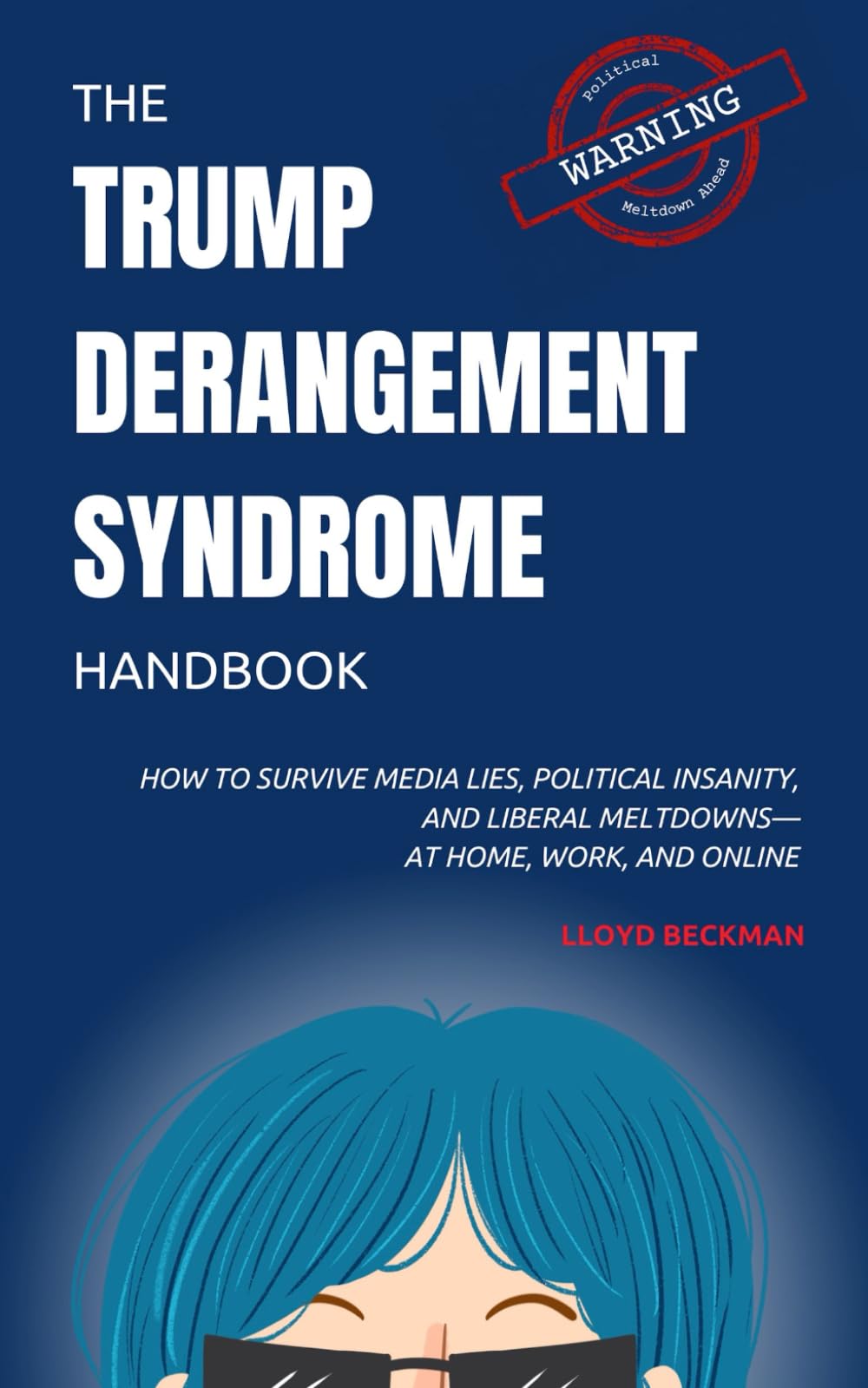 The Trump Derangement Syndrome Handbook: How to Survive Media Lies, Political Insanity, and Liberal Meltdowns—at Home, Work, and Online