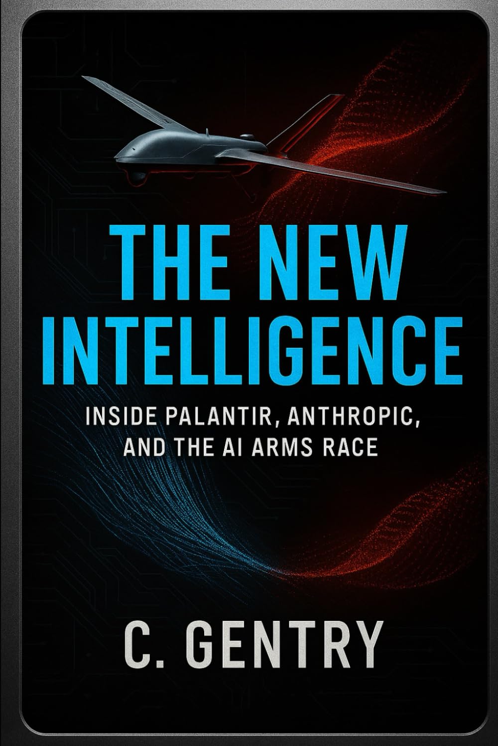 The New Intelligence: Inside Palantir, Anthropic, and the AI Arms Race