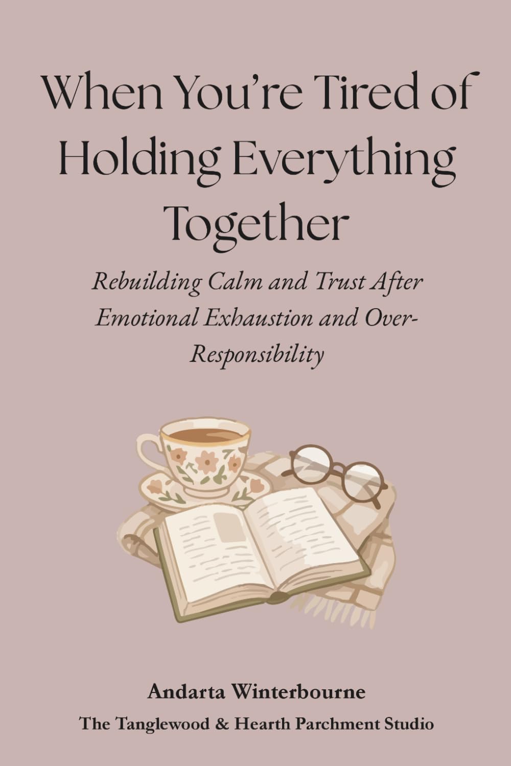 When You’re Tired of Holding Everything Together: Rebuilding Calm and Trust After Emotional Exhaustion and Over-Responsibility (The Quiet Inner Life ... Rebuilding Inner Stability, Safety, and Calm)
