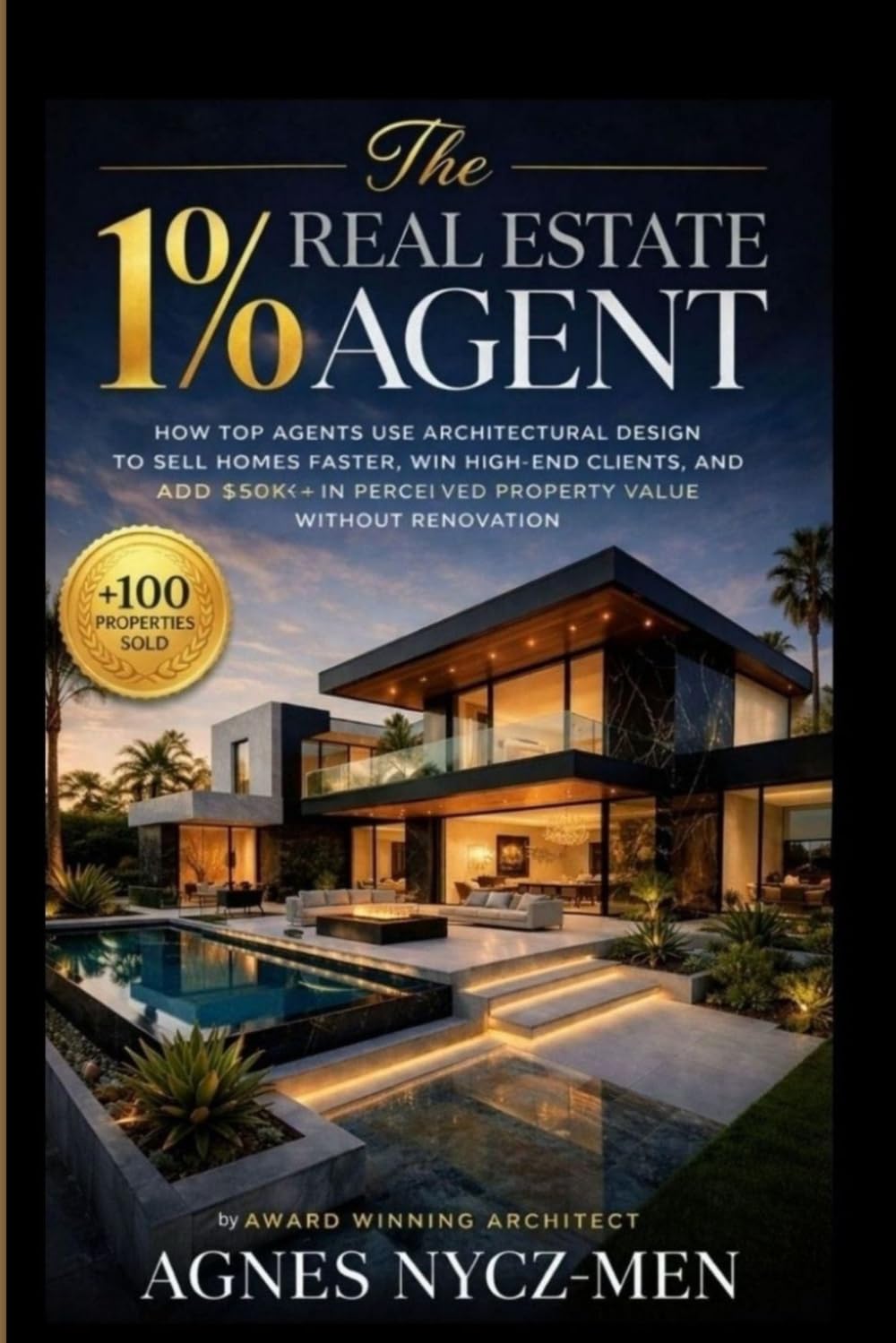 The 1% Real Estate Agent: How Top Agents Use Architectural Design to Sell Homes Faster, Win High-End Clients, and Add $50K+ in Perceived Property Value Without Renovation