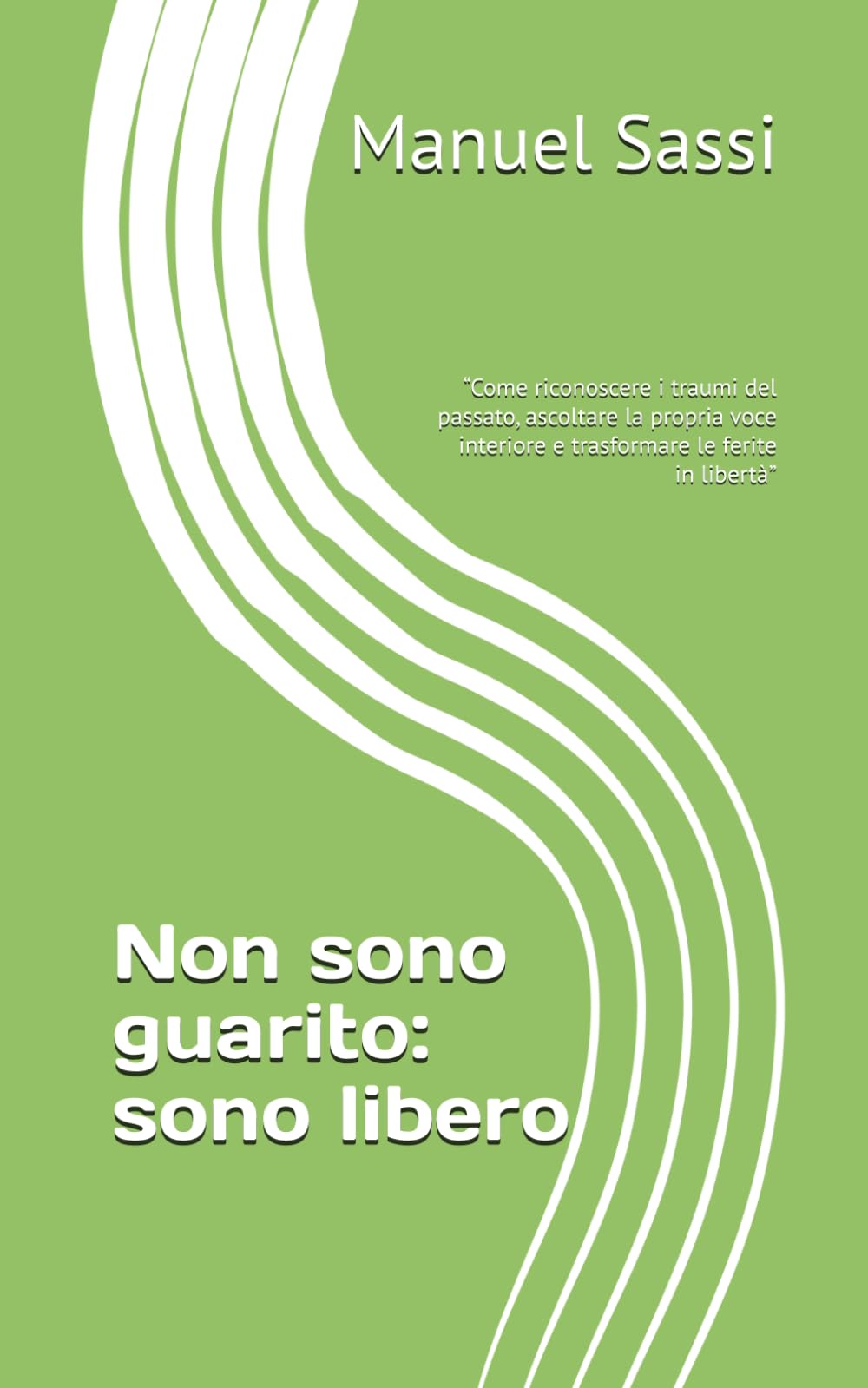 Non sono guarito: sono libero: “Come riconoscere i traumi del passato, ascoltare la propria voce interiore e trasformare le ferite in libertà”