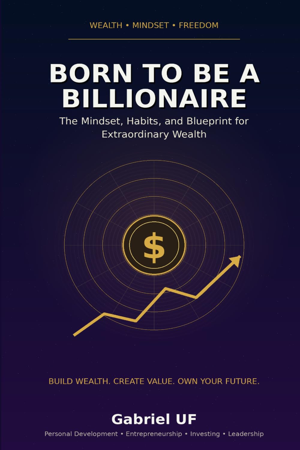 Born to Be a Billionaire: The Mindset, Habits, and Blueprint for Extraordinary Wealth