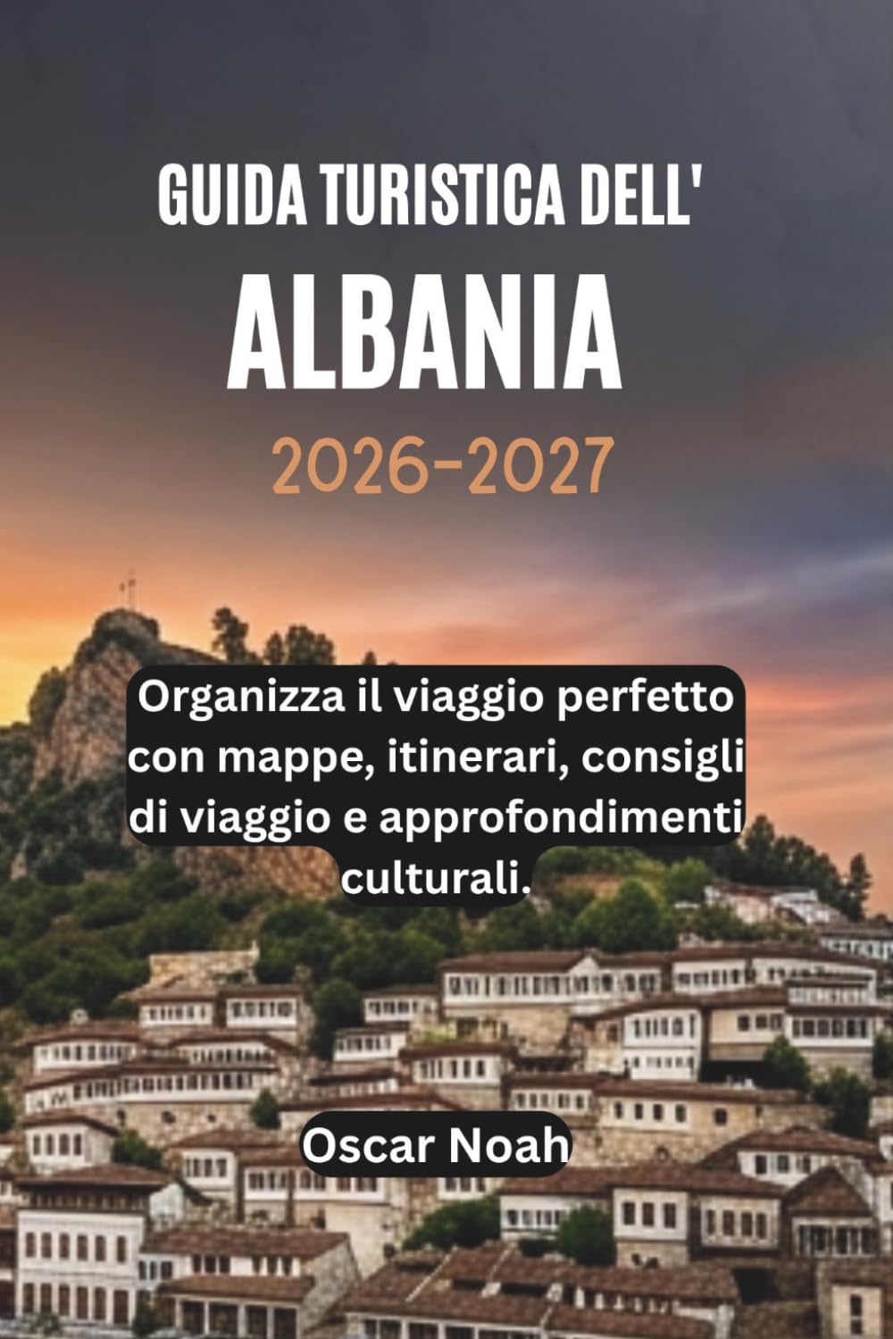 GUIDA TURISTICA DELL' ALBANIA 2026-2027: Organizza il viaggio perfetto con mappe, itinerari, consigli di viaggio e approfondimenti culturali.