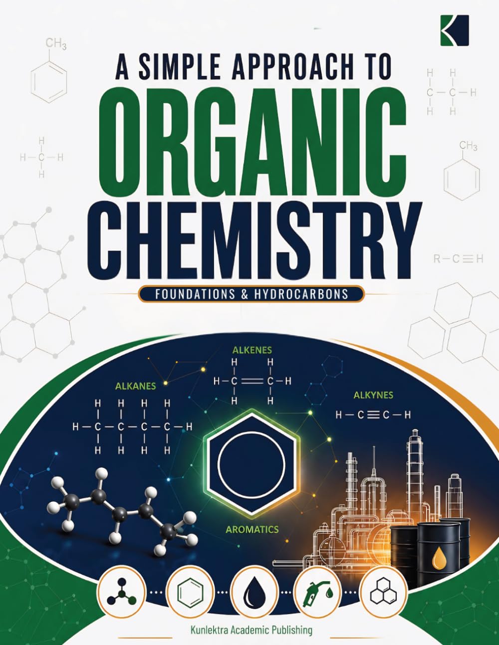 A Simple Approach to Organic Chemistry - Foundations and Hydrocarbon: A Self-Teaching Guide with Practical worked Examples and Exercise (Kunlektra Organic Chemistry Series)