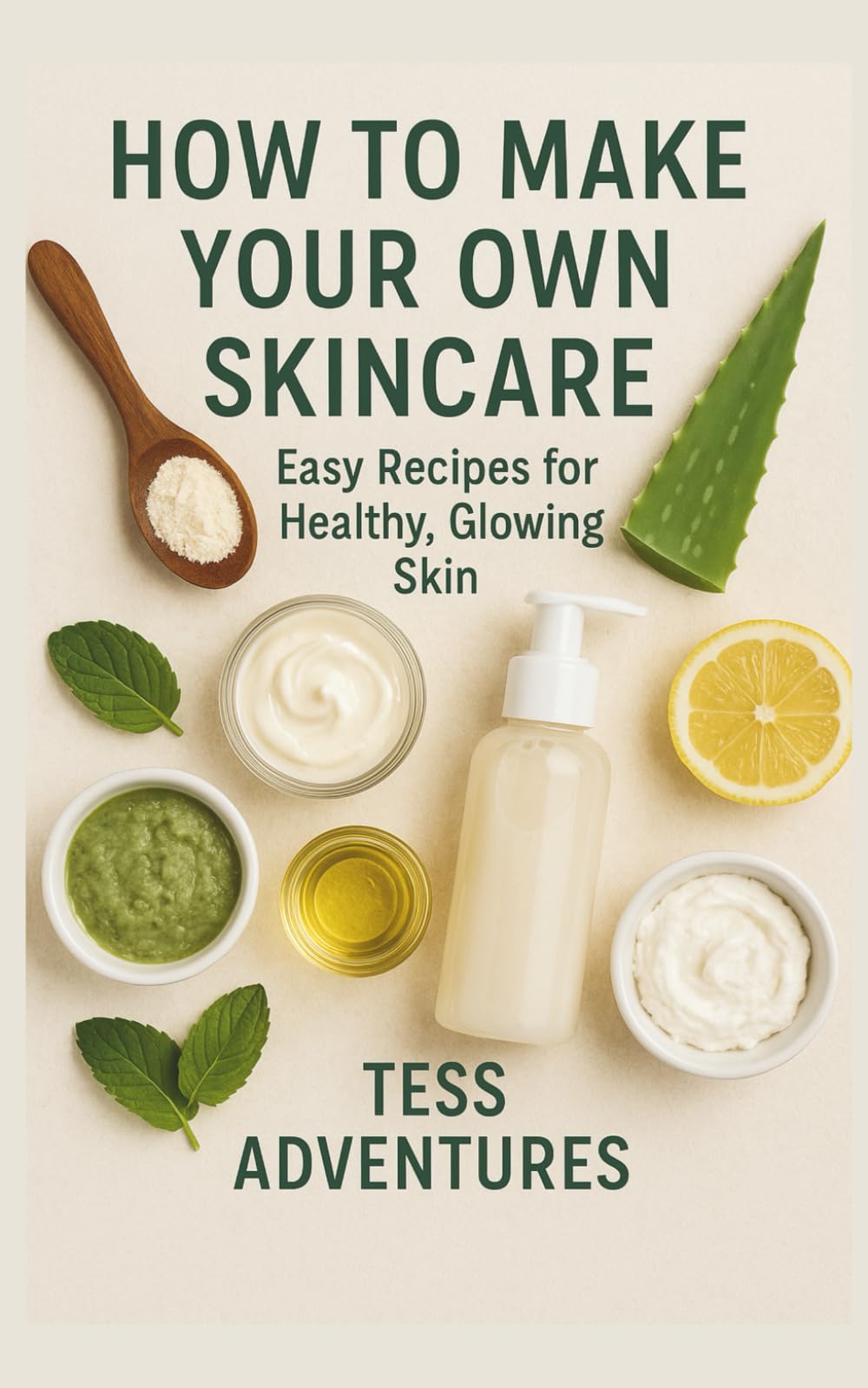 How to Make Your Own Skincare: Easy Recipes for Healthy, Glowing Skin