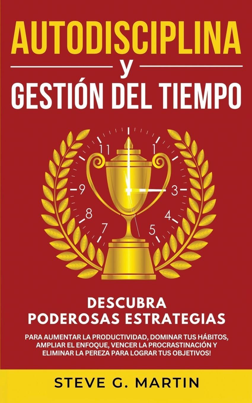 Autodisciplina Y Gestión Del Tiempo: Descubra Poderosas Estrategias Para Aumentar La Productividad, Dominar Tus Hábitos, Ampliar El Enfoque, Vencer La ... Lograr Tus Objetivos!: 6 (Self Help Mastery)
