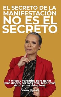 EL SECRETO DE LA MANIFESTACIÓN NO ES EL SECRETO: 7 mitos y verdades para ganar más dinero, ser más feliz, tener más éxito y una vida plena (Manifestación y espiritualidad) (Spanish Edition)
