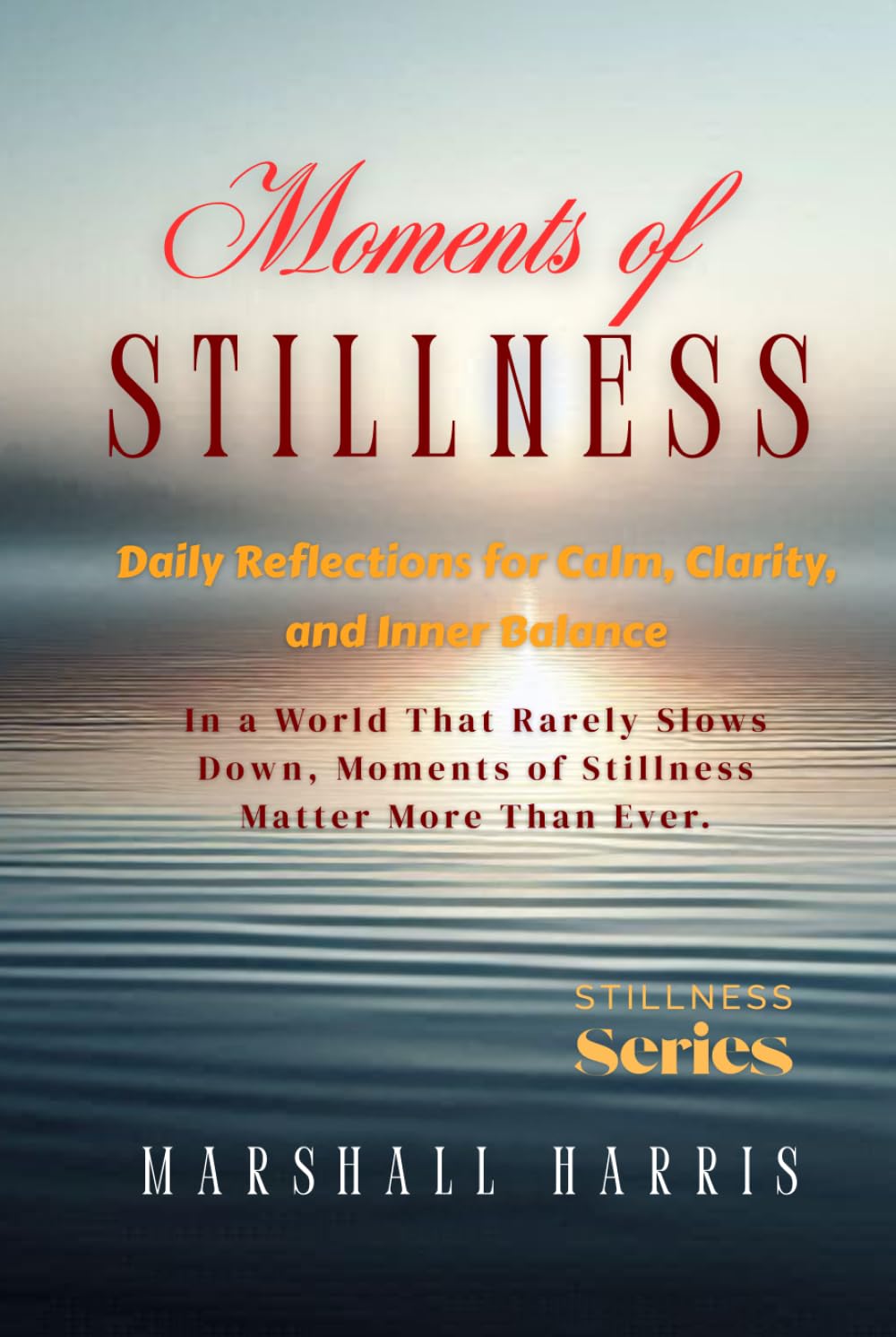 Moments of Stillness: Daily Reflections for Calm, Clarity, and Inner Balance (Stillness Series)