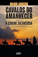 Cavalos do Amanhecer e a Cidade Silenciosa