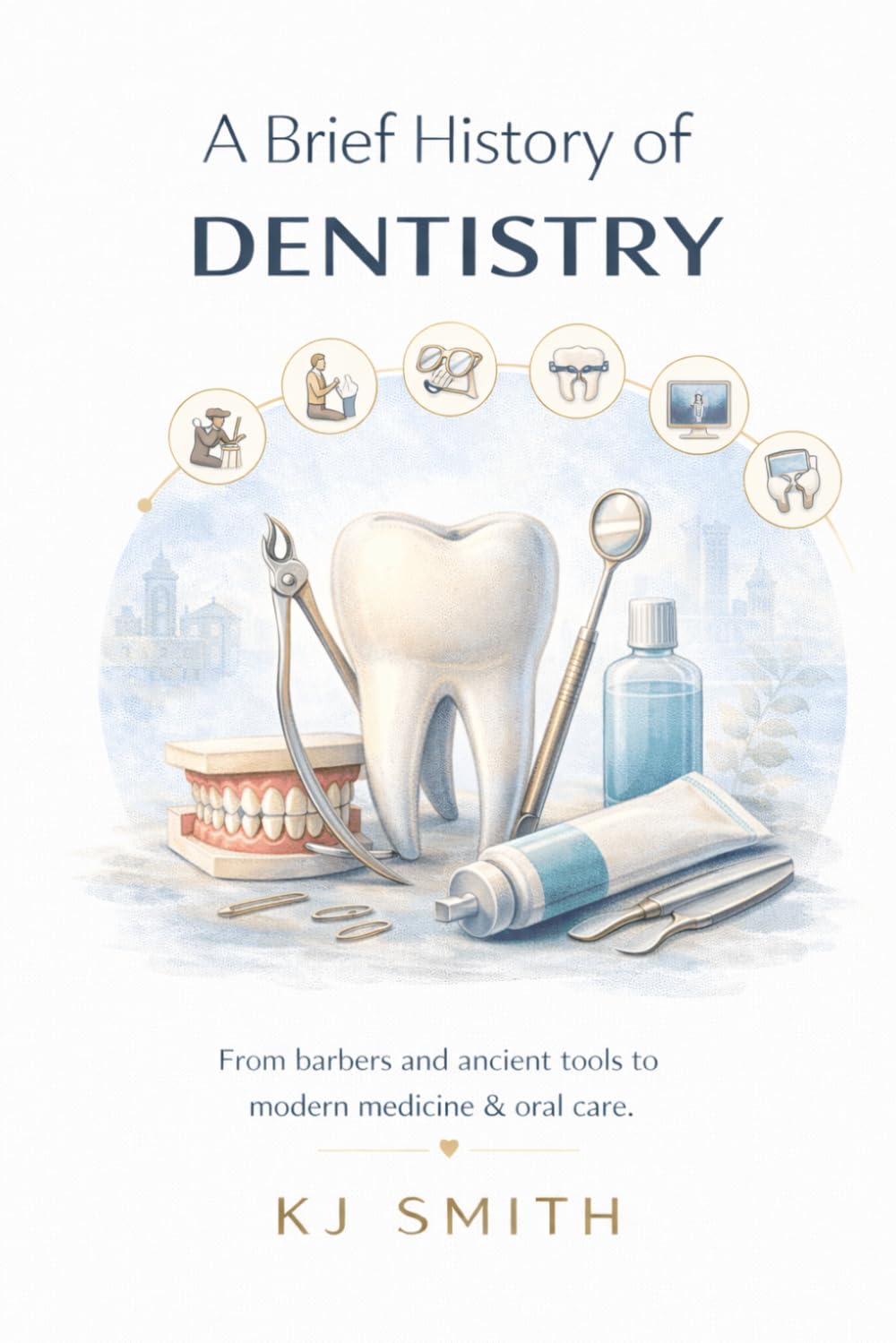 A Brief History of Dentistry (A Brief History of - Professions & Industries Edition)