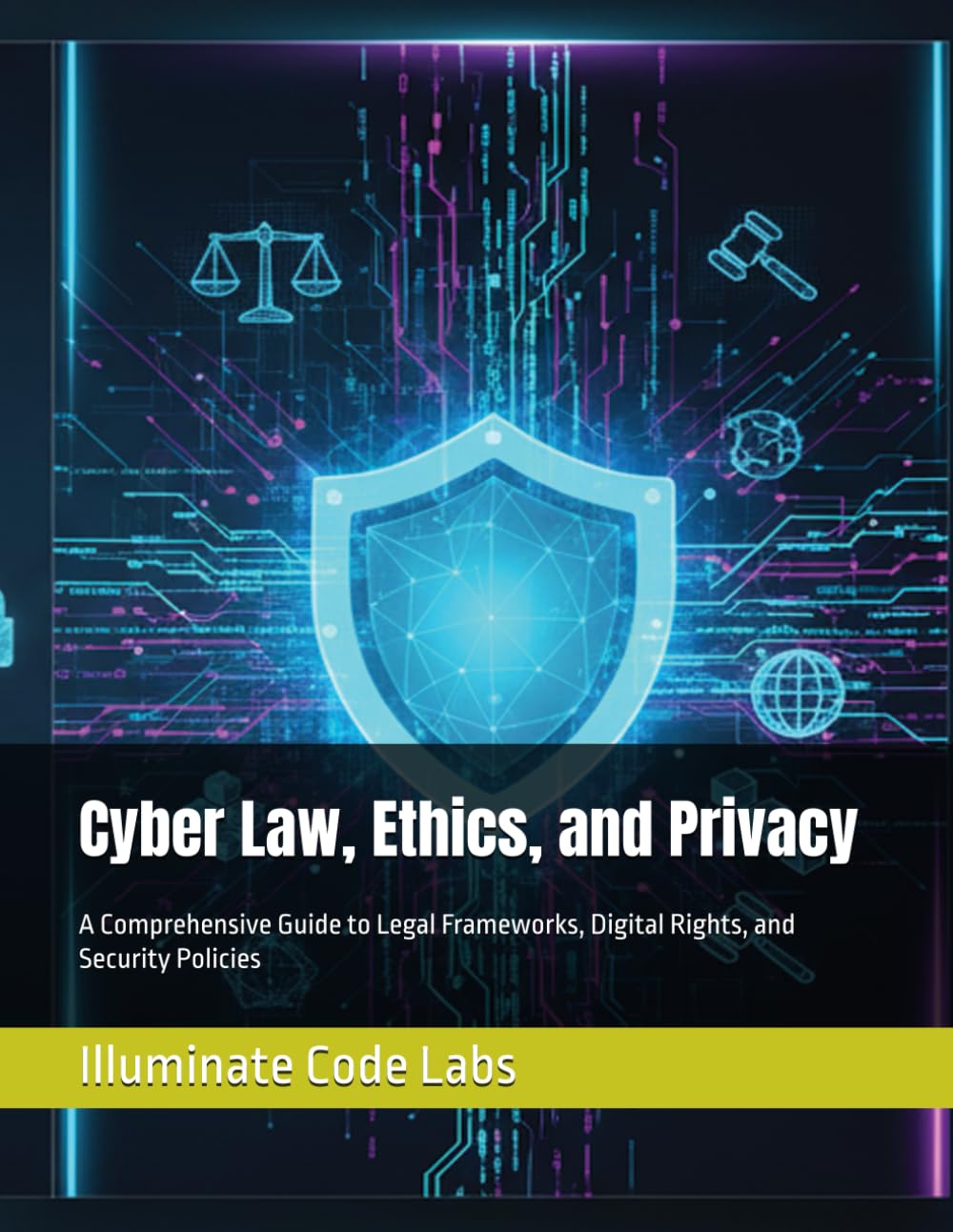 Cyber Law, Ethics, and Privacy: A Comprehensive Guide to Legal Frameworks, Digital Rights, and Security Policies