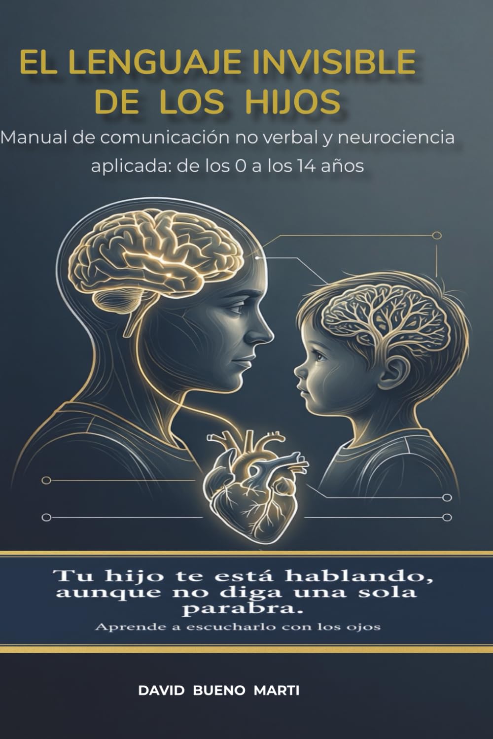 El Lenguaje Invisible de los Hijos: Manual de comunicación no verbal y neurociencia aplicada: de los 0 a los 14 años