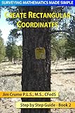 Create Rectangular Coordinates (Surveying Mathematics Made Simple Book 2)