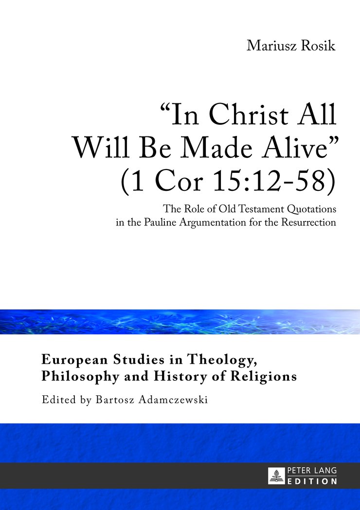 "In Christ All Will Be Made Alive" (1 Cor 15:12-58): The Role of Old Testament Quotations in the Pauline Argumentation for the Resurrection: 6 ... Philosophy and History of Religions)