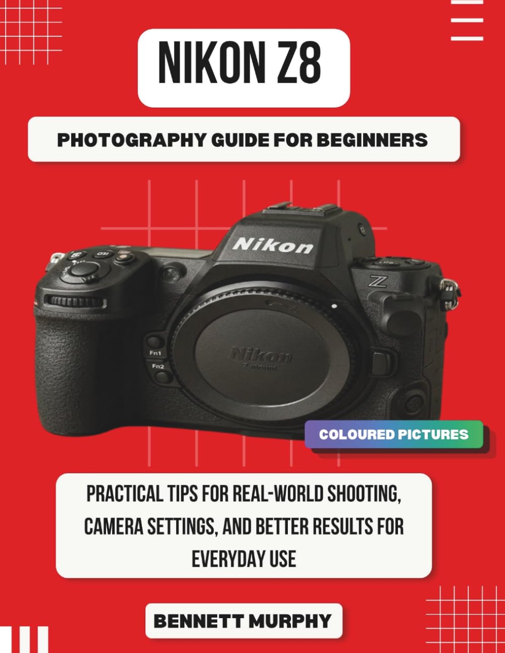 Nikon Z8 Photography Guide for Beginners: Practical Tips for Real-World Shooting, Camera Settings, and Better Results for Everyday Use