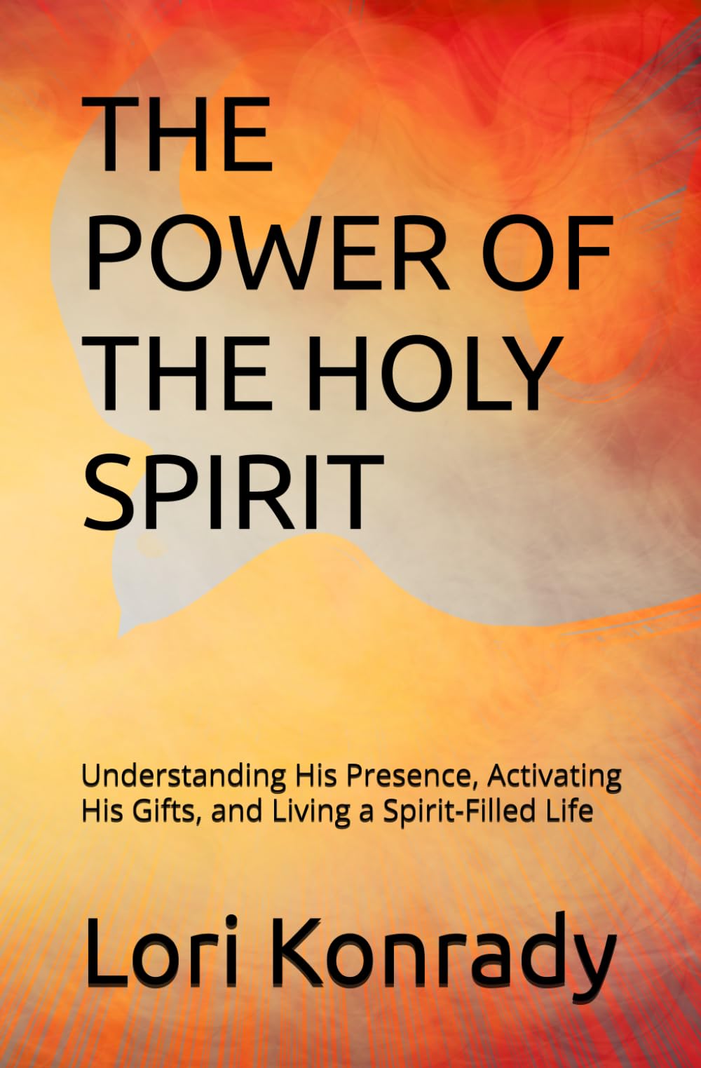 THE POWER OF THE HOLY SPIRIT: Understanding His Presence, Activating His Gifts, and Living a Spirit-Filled Life