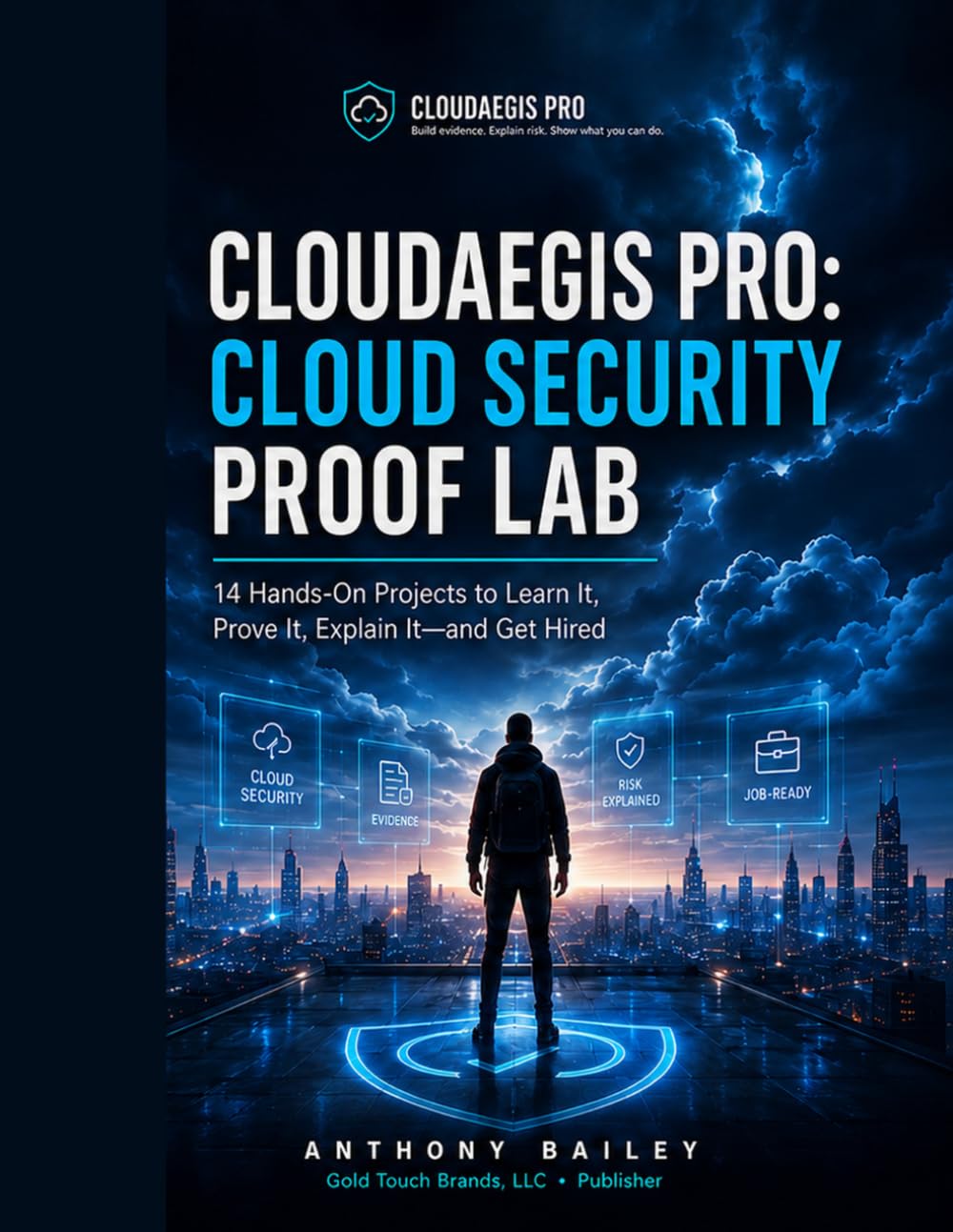 CloudAegis Pro: Cloud Security Proof Lab: 14 Hands-On Projects to Learn It, Prove It, Explain It—and Get Hired
