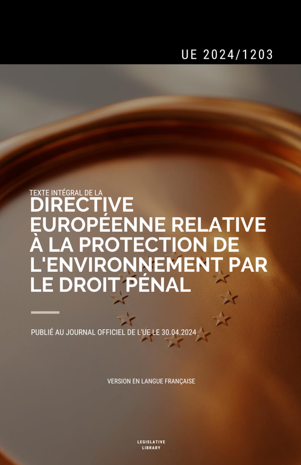 Directive sur la Criminalité Environnementale (UE 2024/1203): Texte intégral de la Directive européenne sur la protection de l'environnement par le droit pénal