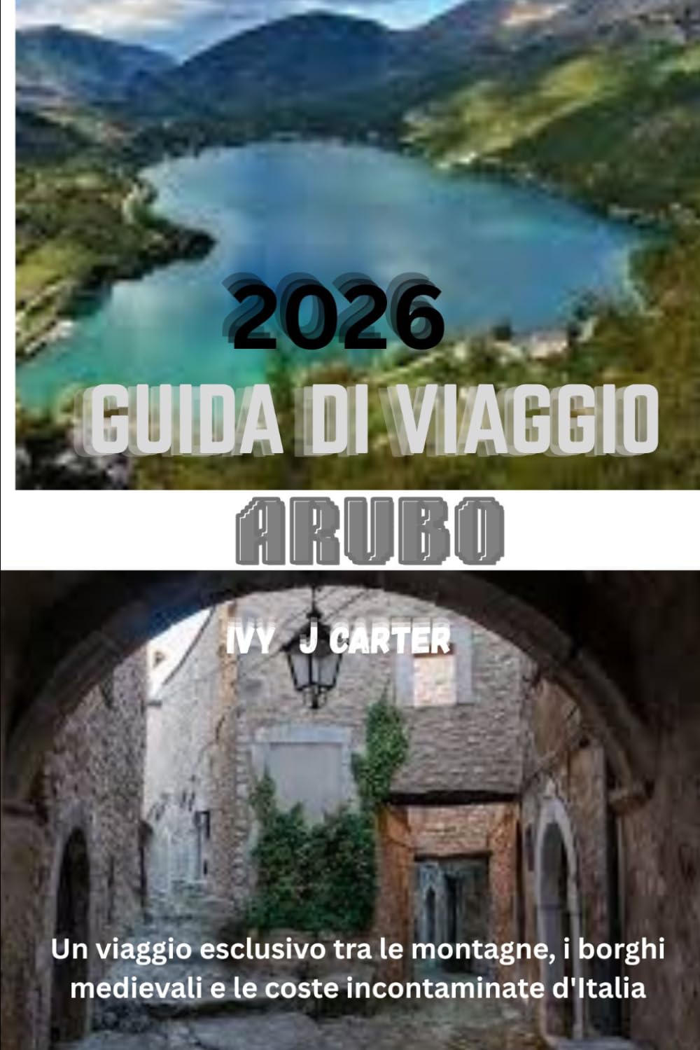 GUIDA DI VIAGGIO ARUBO 2026: Un viaggio esclusivo tra le montagne, i borghi medievali e le coste incontaminate d'Italia