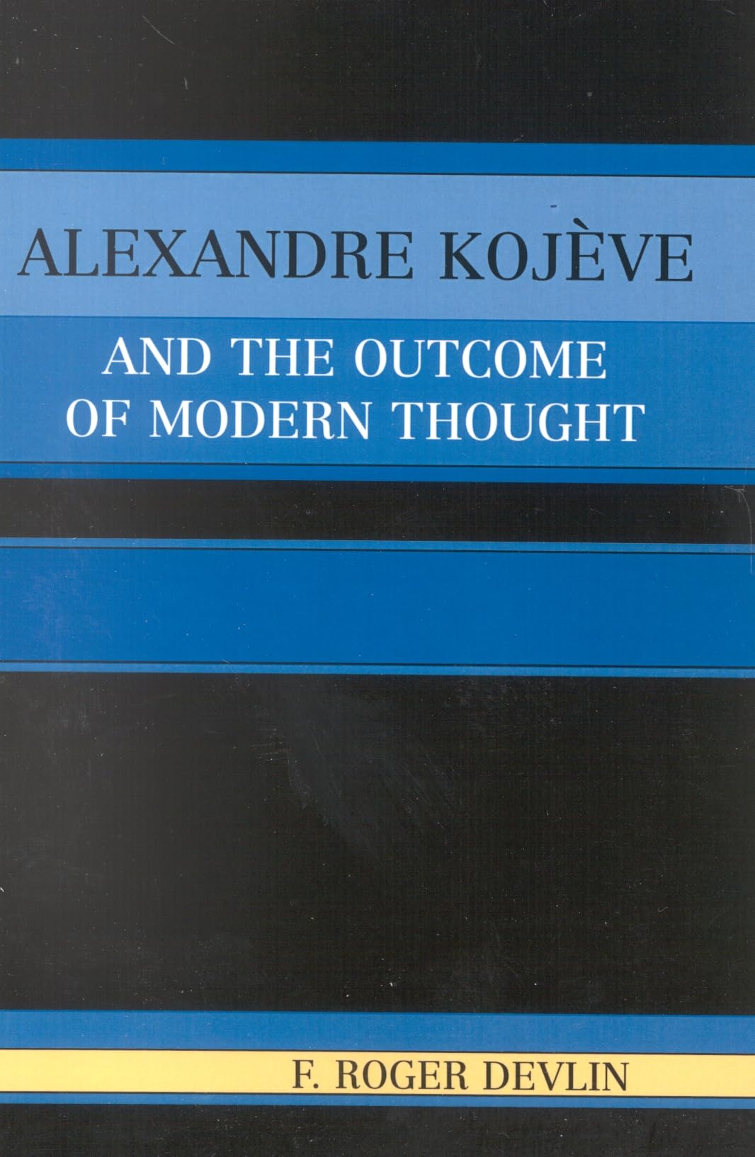 Alexandre Kojeve and the Outcome of Modern Thought by Roger F... - 9780761829591