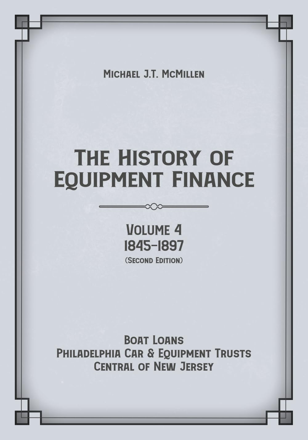 The History of Equipment Finance, Volume 4, 1845-1897: Boat Loans, Car & Equipment Trusts, Central of New Jersey (Second Edition)