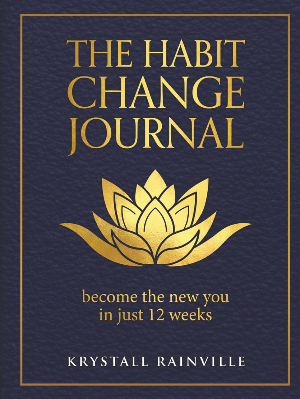 The Habit Change Journal: Become the New You In Just 12 Weeks