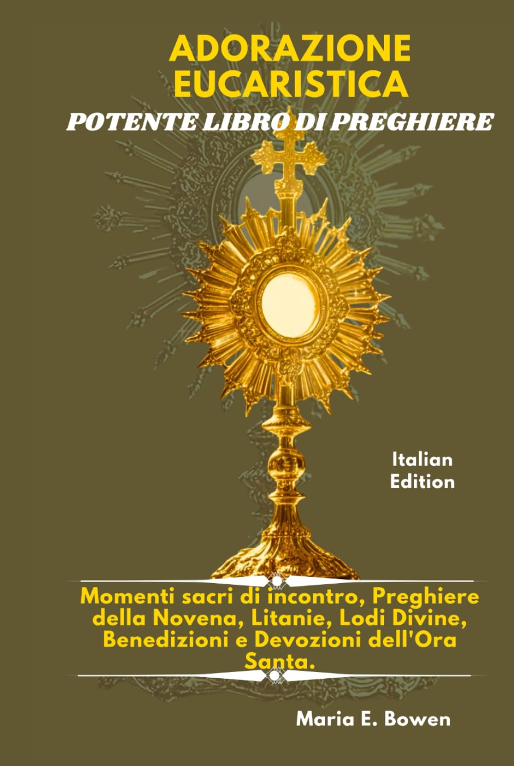 ADORAZIONE EUCARISTICA POTENTE LIBRO DI PREGHIERE: Momenti sacri di incontro, Preghiere della Novena, Litanie, Lodi Divine, Benedizioni e Devozioni dell'Ora Santa.