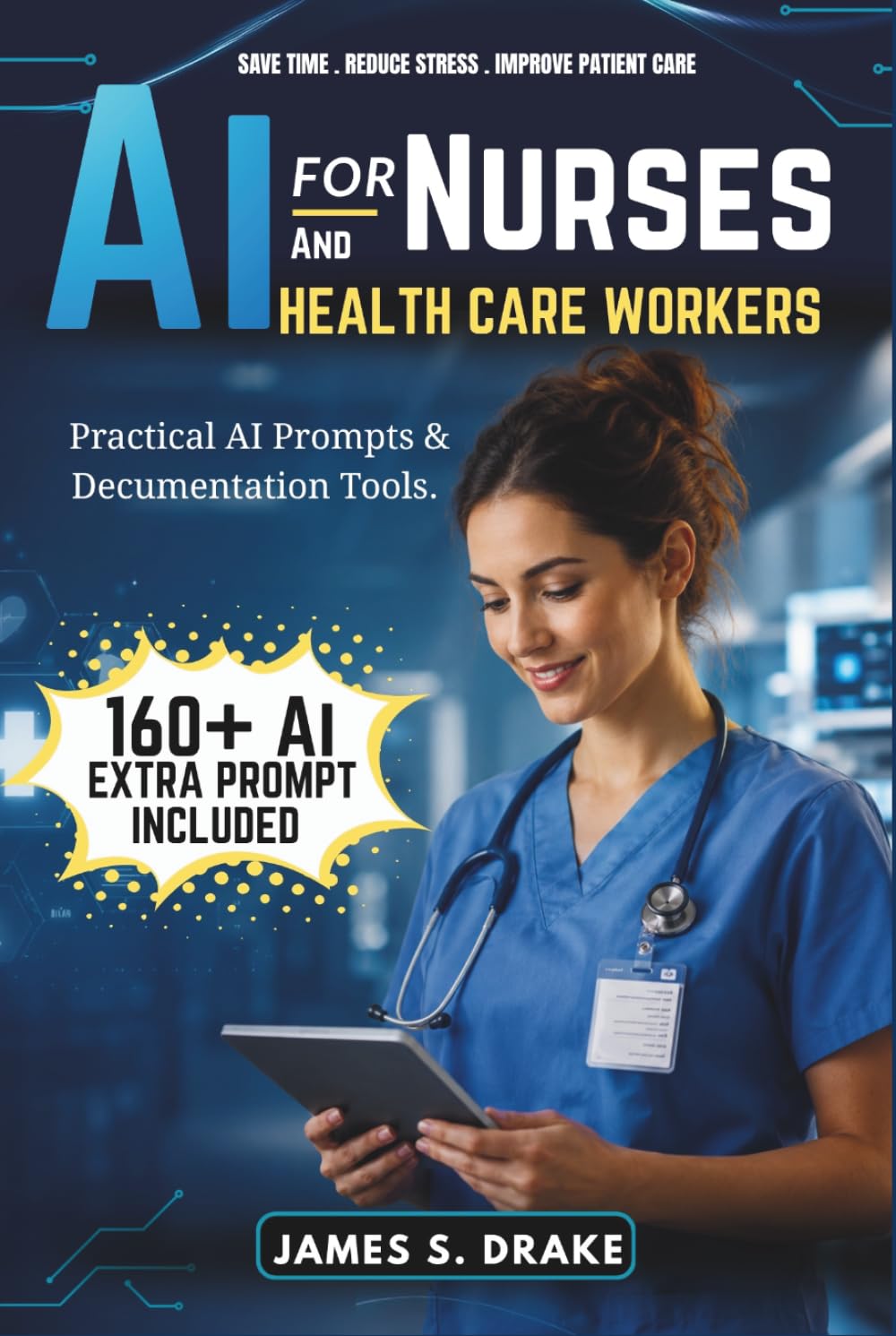 AI for Nurses and Healthcare Workers: How to Use Artificial Intelligence to Write Patient Documentation Faster, Reduce Your Admin Burden, and Spend ... That Matters — No Technical Skills Required.
