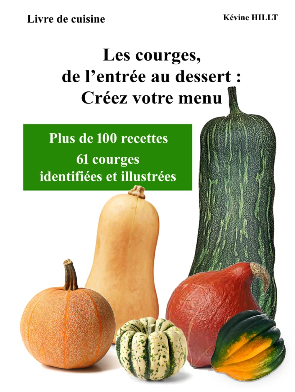 Les courges, de l'entrée au dessert, créez votre menu: Plus de 100 recettes faciles et 61 courges identifiées et illustrées