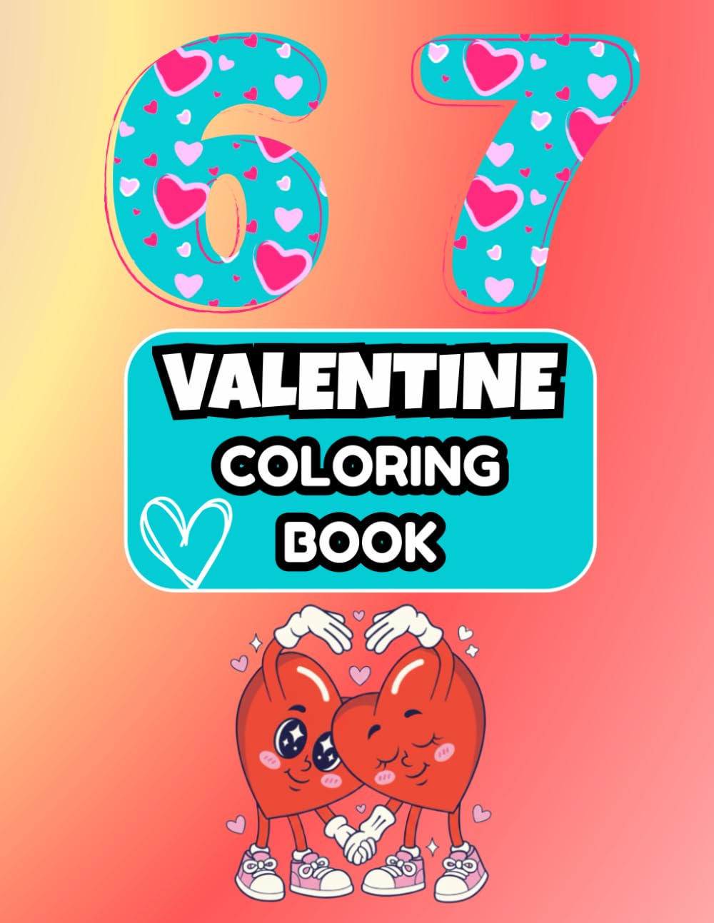 6 7 Valentine Coloring Book: A Silly, Meme-Style Valentine Coloring Book Full of Hearts, Chaos, and Laughs (6 7 Meme Coloring Book Series)