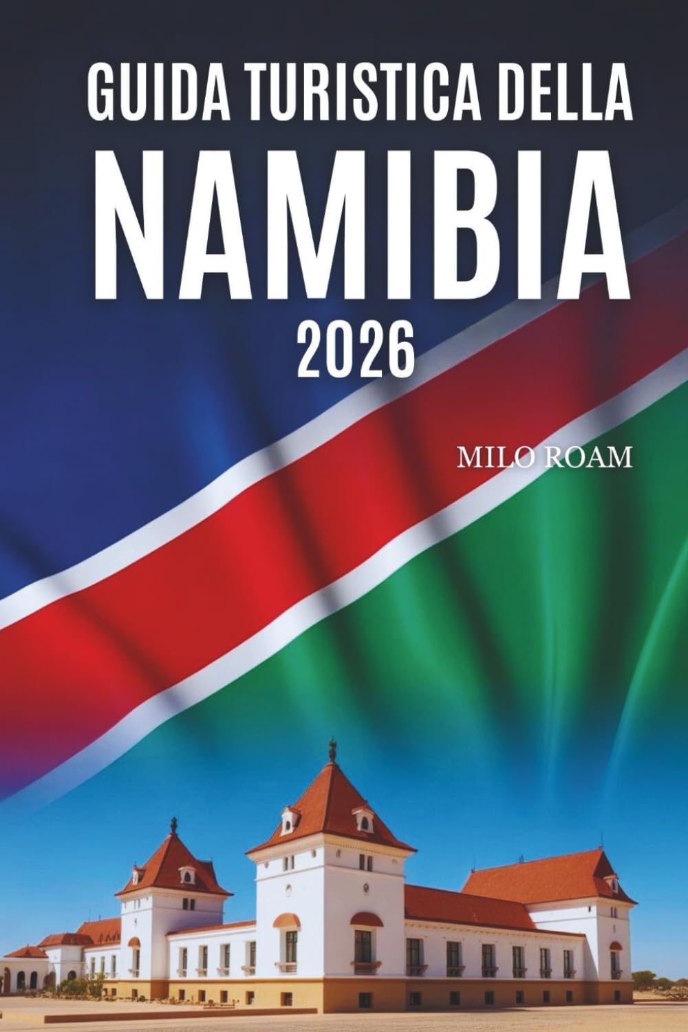 GUIDA TURISTICA DELLA NAMIBIA 2026: Alla scoperta di paesaggi epici, bellezze remote e meraviglie naturali