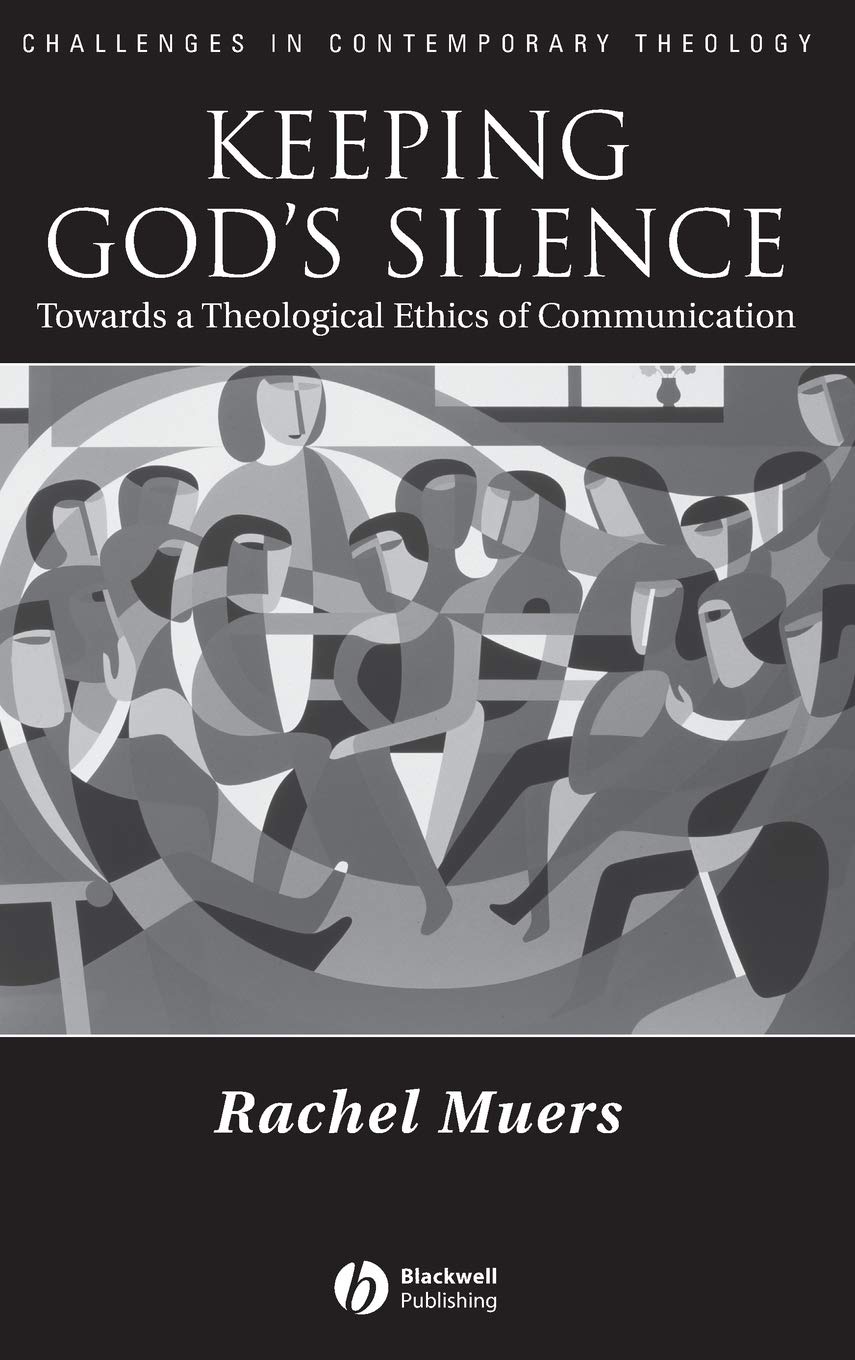 Keeping God's Silence: Towards a Theological Ethics of Communication (Challenges in Contemporary Theology)