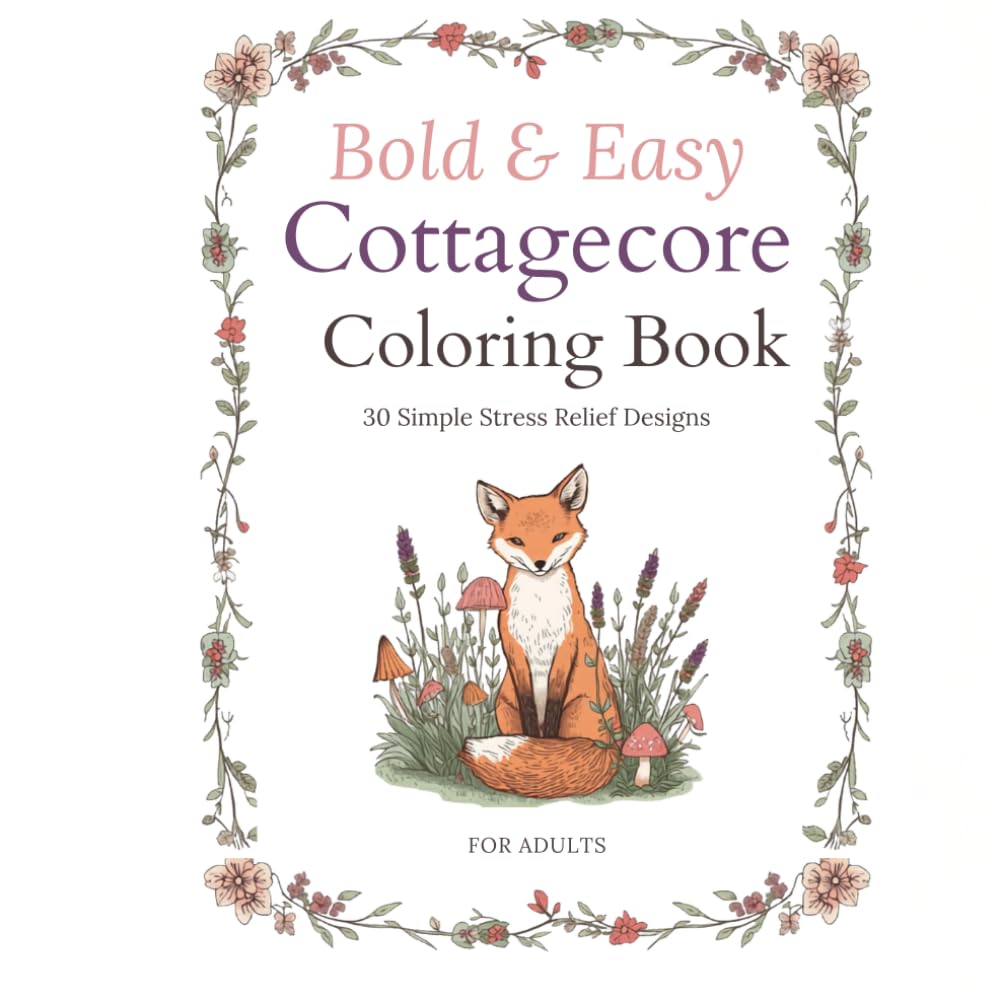 Bold and Easy Cottagecore Coloring Book for Adults: 30 Simple Stress Relief Designs — Wildflowers, Woodland Creatures and Cozy Cottage Scenes