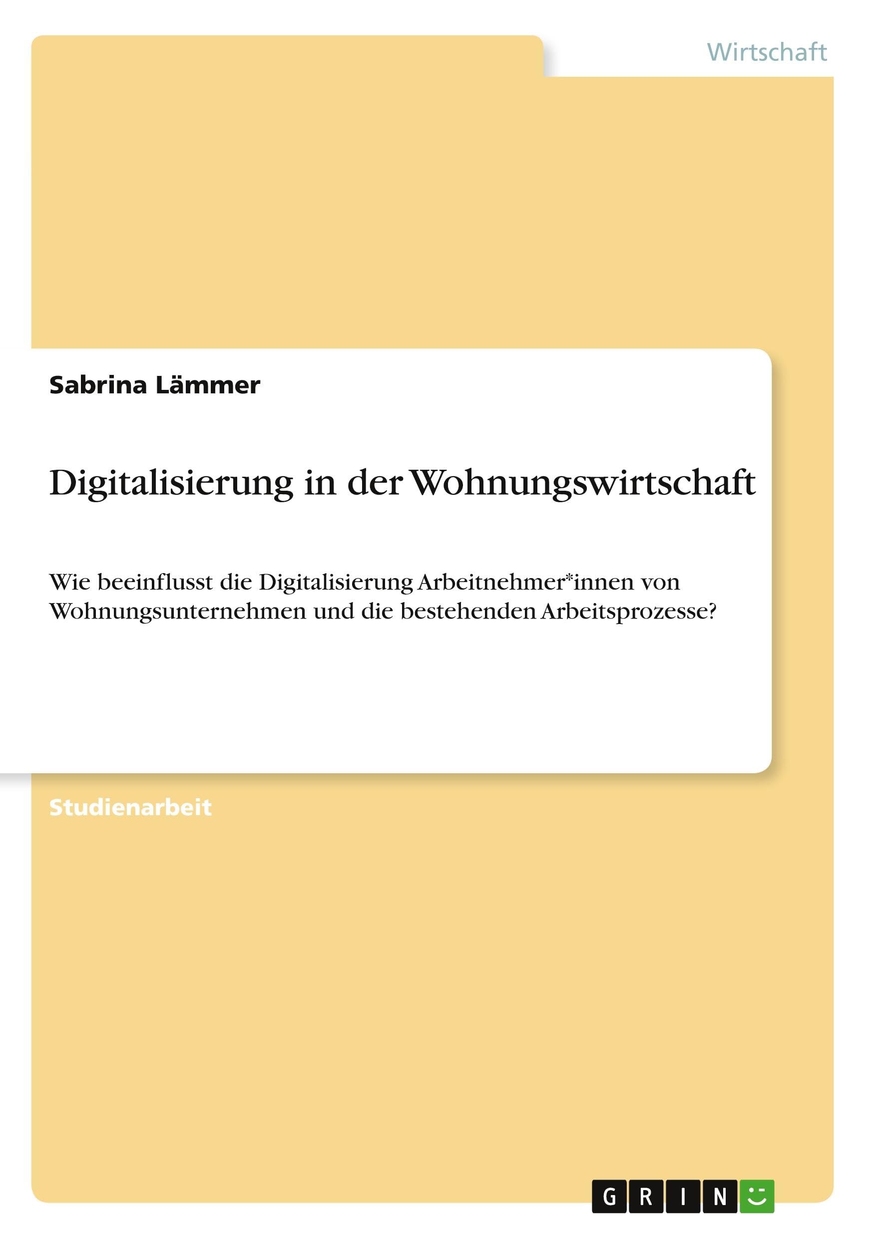 Digitalisierung in der Wohnungswirtschaft: Wie beeinflusst die Digitalisierung Arbeitnehmer*innen von Wohnungsunternehmen und die bestehenden Arbeitsprozesse?