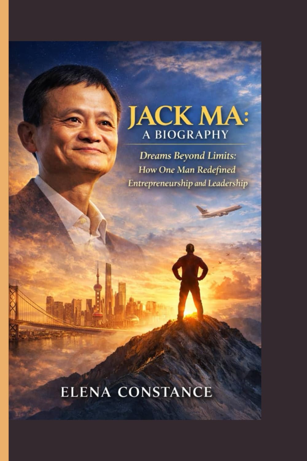 JACK MA: A BIOGRAPHY: Dreams Beyond Limits: How One Man Redefined Entrepreneurship and Leadership