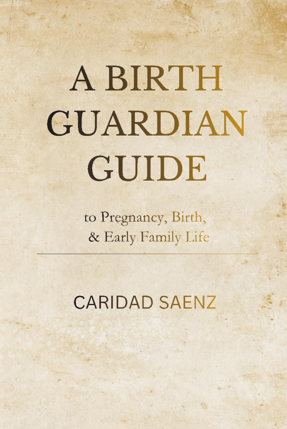 A Birth Guardian Guide to Pregnancy, Birth & Early Family Life: A Holistic Pregnancy and Childbirth Guide for Informed Decisions, Confident Birth, and Conscious Parenting