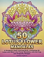 50 LOTUS FLOWER MANDALAS: A Gorgeous Adult Coloring Book, Containing 50 Lotus and Water Lily Flower Mandalas with Koi Fish and Dragonfly Designs 179097142X Book Cover